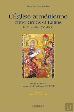 Bertrand.pt - L'Église Arménienne Entre Grecs Et Latins : Fin Du Xie-Milieu Du Xve Siècle