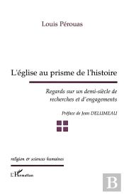 L'Eglise Au Prisme De L'Histoire ; Regards Sur Un Demi-Siecle De Recherches Et D'Engagements