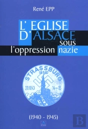 L'Eglise Catholique D'Alsace Sous L'Oppression Nazie 1940-1945