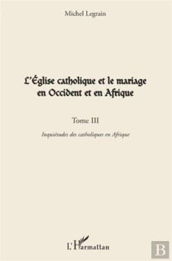 Bertrand.pt - L'Église Catholique Et Le Mariage En Occident Et En Afrique Tome 3 ; Inquiétudes Des Catholiques En Afrique