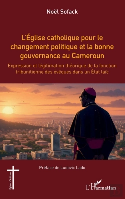 Bertrand.pt - L'Église Catholique Pour Le Changement Politique Et La Bonne Gouvernance Au Cameroun : Expression Et Légitimation Théorique De La Fonction Tribunitienne Des Évêques Dans Un État Laïc