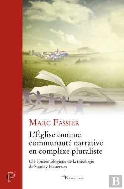 Bertrand.pt - L'Eglise Comme Communauté Narrative En Contexte Pluraliste : Clé Épistémologique De La Théologie De Stanley Haeurwas