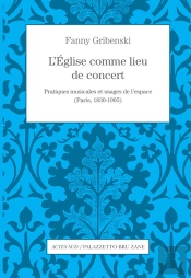 L'Église Comme Lieu De Concert ; Pratiques Musicales Et Usages De L'Espace (Paris, 1830-1905)