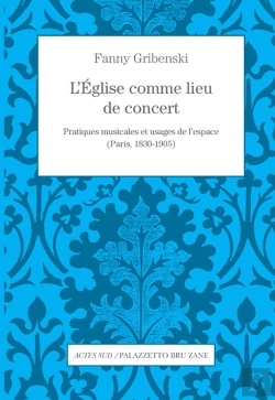 Bertrand.pt - L'Église Comme Lieu De Concert ; Pratiques Musicales Et Usages De L'Espace (Paris, 1830-1905)