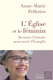 L'Église Et Le Féminin : Revisiter L'Histoire Pour Servir L'Évangile