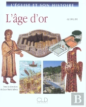 L'Eglise Et Son Histoire ; L'Age D'Or, De 180 A 381