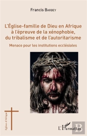 L'Église-Famille De Dieu En Afrique À L'Épreuve De La Xénophobie, Du Tribalisme Et De L'Autoritarisme ; Menace Pour Les Institutions Ecclésiales