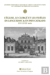 L'Église, Le Clergé Et Les Fidèles En Languedoc Et En Pays Catalan Xvie-Xviiie Siècle