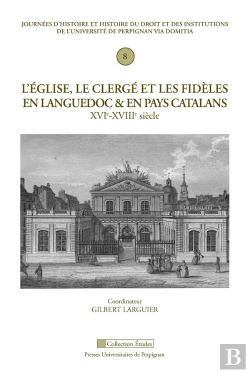 Bertrand.pt - L'Église, Le Clergé Et Les Fidèles En Languedoc Et En Pays Catalan Xvie-Xviiie Siècle