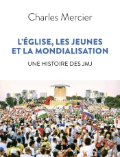 L'Eglise, Les Jeunes Et La Mondialisation ; Une Histoire Des Jmj