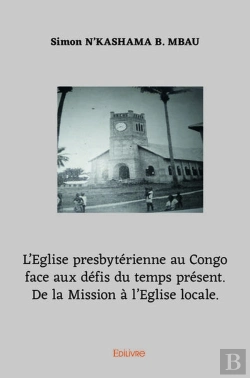 Bertrand.pt - L'Eglise Presbyterienne Au Congo Face Aux Defis Du Temps Present. De La Mission A L'Eglise Locale.