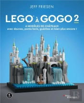 Lego A Gogo 2 - 6 Modeles De Chateaux (Avec Douves, Ponts-Levis, Guerites Et Bien Plus Encore !)