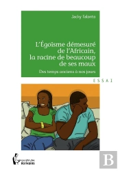L'Égoïsme Démesuré De L'Africain, La Racine De Beaucoup De Ses Maux : Des Temps Anciens À Nos Jours