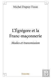 L'Égrégore Et La Franc-Maçonnerie : Modes Et Transmission
