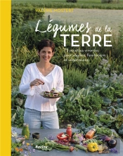 Légumes De La Terre ; 75 Recettes Vivantes Pour Végans, Flexitariens Et Végétariens