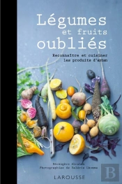 Légumes Et Fruits Oubliés ; Reconnaître Et Cuisiner Les Produits D'Antan