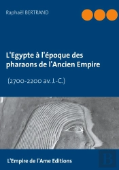 L'Egypte À L'Époque Des Pharaons De L'Ancien Empire (2700-2200 Av. J.-C.)