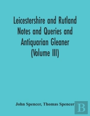 Leicestershire And Rutland Notes And Queries And Antiquarian Gleaner (Volume Iii)