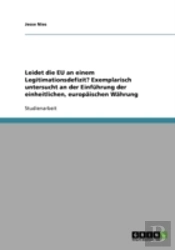 Leidet Die Eu An Einem Legitimationsdefizit? Exemplarisch Untersucht An Der Einfuhrung Der Einheitlichen, Europaischen Wahrung