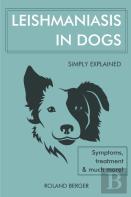 Leishmaniasis In Dogs Simply Explained - Symptoms, Treatment And Much More!