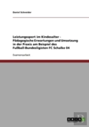 Leistungssport Im Kindesalter - Padagogische Erwartungen Und Umsetzung In Der Praxis Am Beispiel Des Fuball-Bundesligisten Fc Schalke 04