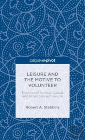 Leisure And The Motive To Volunteer: Theories Of Serious, Casual, And Project-Based Leisure