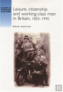 Bertrand.pt - Leisure, Citizenship And Workingâ€“Class Men In Britain, 1850â€“1940