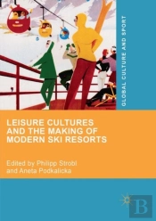 Leisure Cultures And The Making Of Modern Ski Resorts