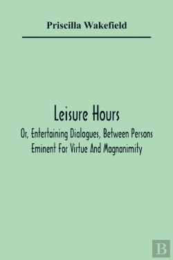 Bertrand.pt - Leisure Hours; Or, Entertaining Dialogues, Between Persons Eminent For Virtue And Magnanimity. The Characters Drawn From Ancient And Modern History, Designed As Lessons Of Morality For Youth
