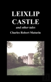 Leixlip Castle, Melmoth The Wanderer, The Mysterious Mansion, The Flayed Hand, The Ruins Of The Abbey Of Fitz-Martin, And The Mysterious Spaniard