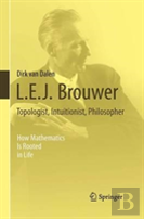 L.E.J. Brouwer Â€“ Topologist, Intuitionist, Philosopher