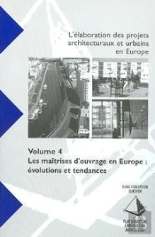 L'Elaboration Des Projets Architecturaux Et Urbains En Europe T.4 ; Les Maitrises D'Ouvrage En Europe