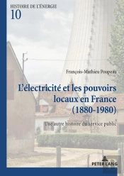 L'Électricité Et Les Pouvoirs Locaux En France (1880-1980) : Une Autre Histoire Du Service Public