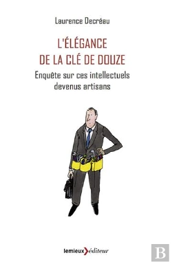 Bertrand.pt - L'Élégance De La Clé De 12 ; Enquête Sur Ces Intellectuels Devenus Artisans