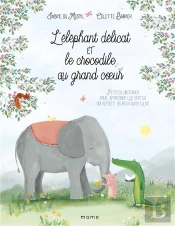 L'Éléphant Délicat Et Le Crocodile Au Grand Coeur : Petites Histoires Pour Apprendre Les Vertus Qui Rendent Heureux Dans La Vie