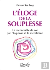 L'Éloge De La Souplesse ; La Reconquête De Soi Par L'Hypnose Et La Méditation