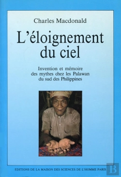 Bertrand.pt - L'Éloignement Du Ciel ; Invention Et Mémoire Des Mythes Chez Les Palawan Du Sud Des Philippines
