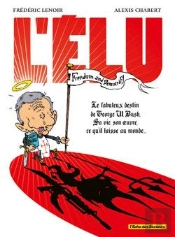 L'Élu ; Le Fabuleux Destin De Georges W. Bush, Sa Vie, Son Oeuvre, Ce Qu'Il Laisse Au Monde...