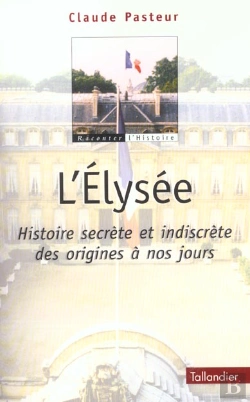 Bertrand.pt - L'Elysee ; Histoire Secrete Et Indiscrete Des Origines A Nos Jours