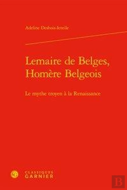 Bertrand.pt - Lemaire De Belges, Homere Belgeois - Le Mythe Troyen A La Renaissance