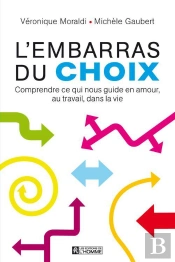 L'Embarras Du Choix : Comprendre Ce Qui Nous Guide En Amour, Au Travail, Dans La Vie