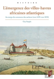 L'Émergence Des Villes-Havres Africaines Atlantiques : Au Temps Du Commerce Des Esclaves (Vers 1470-Vers 1870)