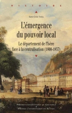 Bertrand.pt - L'Émergence Du Pouvoir Local ; Le Département De L'Isère Face À La Centralisation (1800-1837)