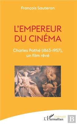 Bertrand.pt - L'Empereur Du Cinéma ; Charles Pathé (1863-1957), Un Film Rêvé