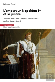 L'Empereur Napoléon Ier Et La Justice Tome 1 : L'Épuration Des Juges De 1807-1808