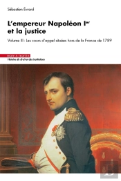 L'Empereur Napoléon Ier Et La Justice Tome 3 : Les Résultats Définitifs De L'Opération (1807-1808)