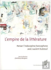 L'Empire De La Littérature ; Penser L'Indiscipline Francophone Avec Laurent Dubreuil