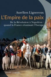 L'Empire De La Paix : De La Révolution À Napoleon : Quand La France Réunissait L'Europe