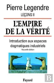L'Empire De La Vérité - Leçons Ii (Nouvelle Édition) : Introduction Aux Espaces Dogmatiques Industriels