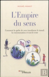 L'Empire Du Sens - Comment La Quete De Sens Transforme Le Travail, La Consommation, Et Tout Le Reste
